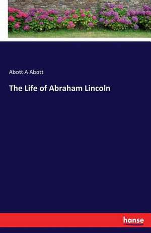 The Life of Abraham Lincoln de Abott A Abott