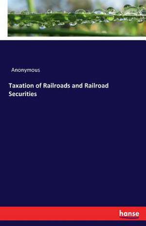 Taxation of Railroads and Railroad Securities de Anonymous