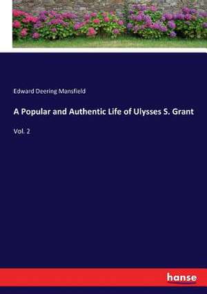 A Popular and Authentic Life of Ulysses S. Grant de Edward Deering Mansfield