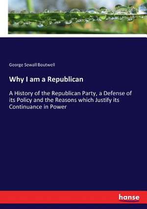 Why I am a Republican de George Sewall Boutwell