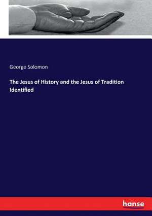 The Jesus of History and the Jesus of Tradition Identified de George Solomon