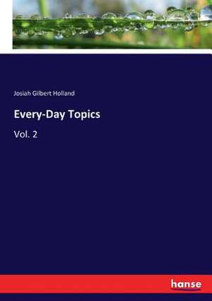 Every-Day Topics de Josiah Gilbert Holland