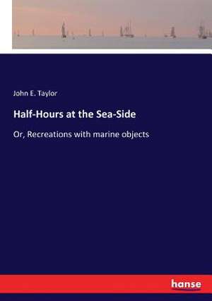 Half-Hours at the Sea-Side de John E. Taylor