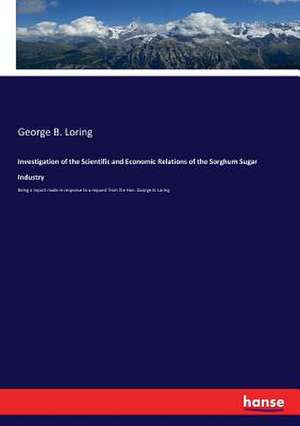 Investigation of the Scientific and Economic Relations of the Sorghum Sugar Industry de George B. Loring