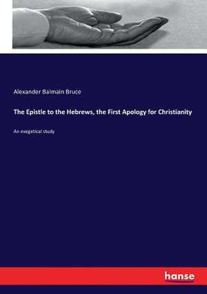 The Epistle to the Hebrews, the First Apology for Christianity de Alexander Balmain Bruce