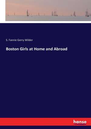 Boston Girls at Home and Abroad de S. Fannie Gerry Wilder