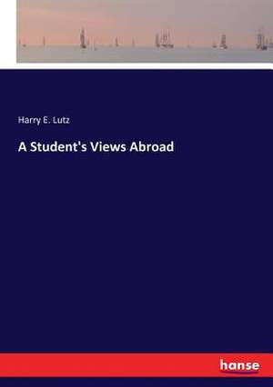 A Student's Views Abroad de Harry E. Lutz