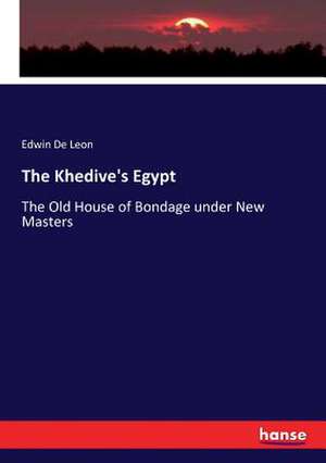 The Khedive's Egypt de Edwin De Leon