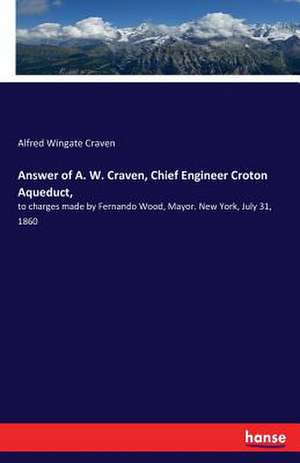 Answer of A. W. Craven, Chief Engineer Croton Aqueduct, de Alfred Wingate Craven