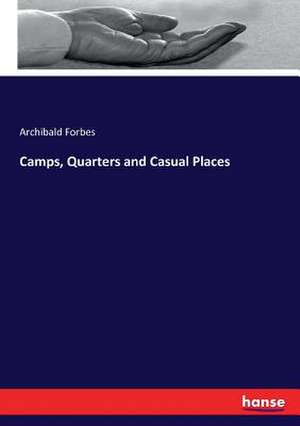 Camps, Quarters and Casual Places de Archibald Forbes