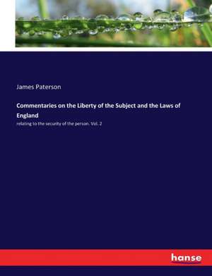 Commentaries on the Liberty of the Subject and the Laws of England de James Paterson