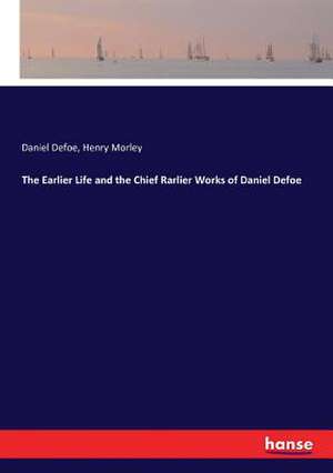 The Earlier Life and the Chief Rarlier Works of Daniel Defoe de Daniel Defoe