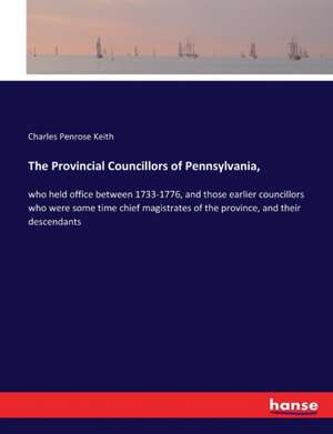 The Provincial Councillors of Pennsylvania, de Charles Penrose Keith