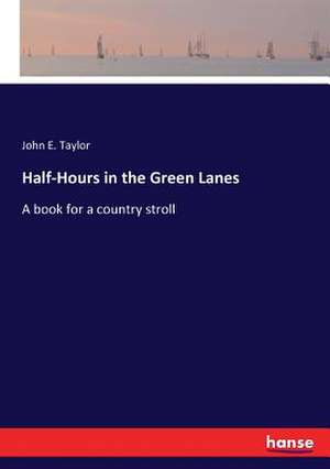 Half-Hours in the Green Lanes de John E. Taylor