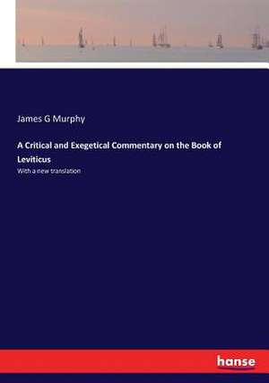 A Critical and Exegetical Commentary on the Book of Leviticus de James G Murphy