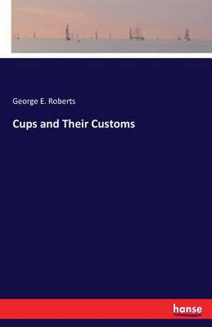 Cups and Their Customs de George E. Roberts