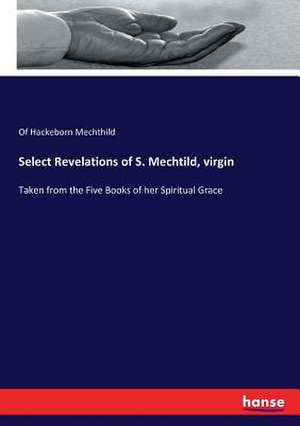 Select Revelations of S. Mechtild, virgin de Of Hackeborn Mechthild