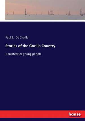 Stories of the Gorilla Country de Paul B. Du Chaillu