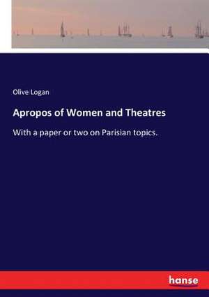 Apropos of Women and Theatres de Olive Logan