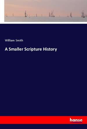 A Smaller Scripture History de William Smith