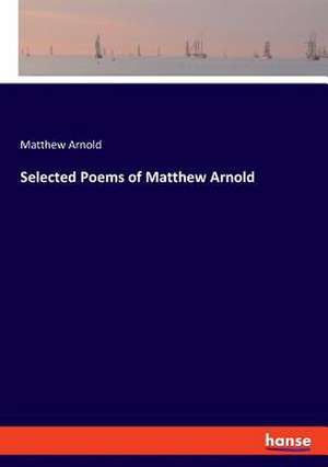 Selected Poems of Matthew Arnold de Matthew Arnold