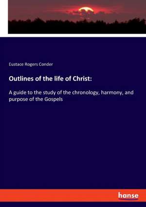 Outlines of the life of Christ: de Eustace Rogers Conder