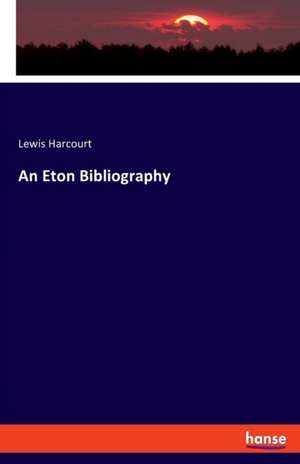An Eton Bibliography de Lewis Harcourt