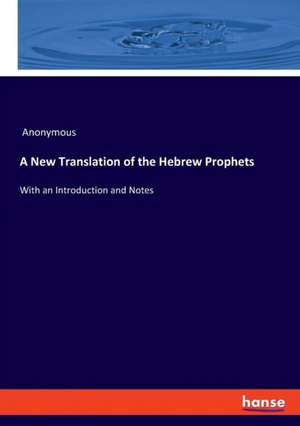 A New Translation of the Hebrew Prophets de Anonymous