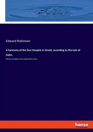 A harmony of the four Gospels in Greek, according to the text of Hahn. de Edward Robinson