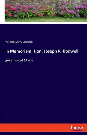 In Memoriam. Hon. Joseph R. Bodwell de William Berry Lapham