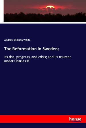 The Reformation in Sweden; de Andrew Dickson White