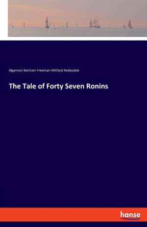 The Tale of Forty Seven Ronins de Algernon Bertram Freeman-Mitford Redesdale