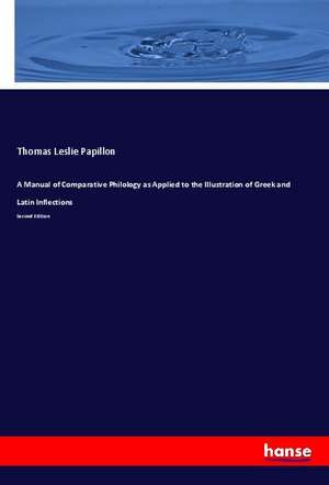 A Manual of Comparative Philology as Applied to the Illustration of Greek and Latin Inflections de Thomas Leslie Papillon