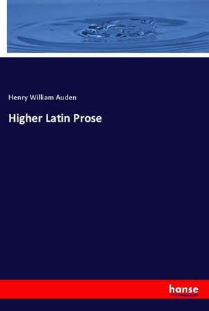 Higher Latin Prose de Henry William Auden