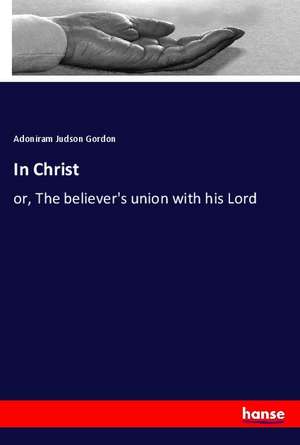 In Christ de Adoniram Judson Gordon