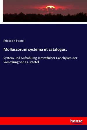 Molluscorum systema et catalogus. de Friedrich Paetel