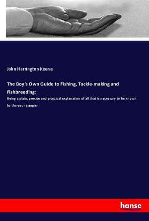 The Boy's Own Guide to Fishing, Tackle-making and Fishbreeding: de John Harrington Keene