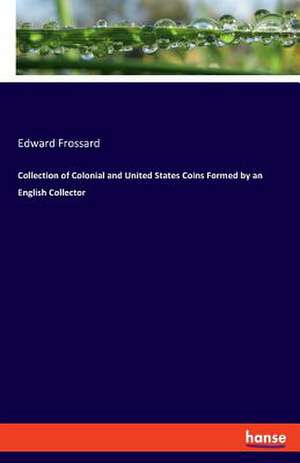 Collection of Colonial and United States Coins Formed by an English Collector de Edward Frossard