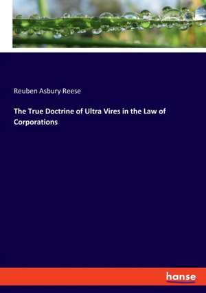 The True Doctrine of Ultra Vires in the Law of Corporations de Reuben Asbury Reese