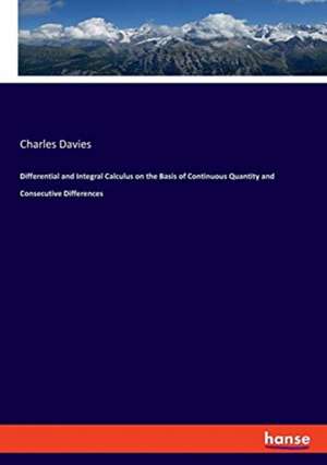 Differential and Integral Calculus on the Basis of Continuous Quantity and Consecutive Differences de Charles Davies