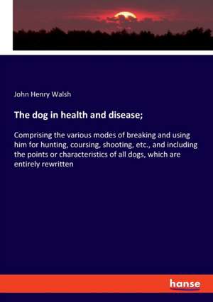 The dog in health and disease; de John Henry Walsh