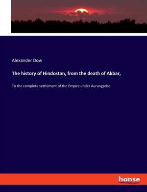 The history of Hindostan, from the death of Akbar, de Alexander Dow