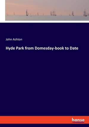 Hyde Park from Domesday-book to Date de John Ashton