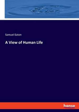 A View of Human Life de Samuel Eaton