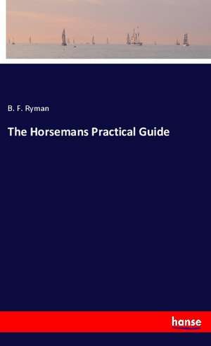 The Horsemans Practical Guide de B. F. Ryman