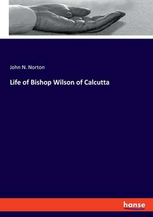 Life of Bishop Wilson of Calcutta de John N. Norton