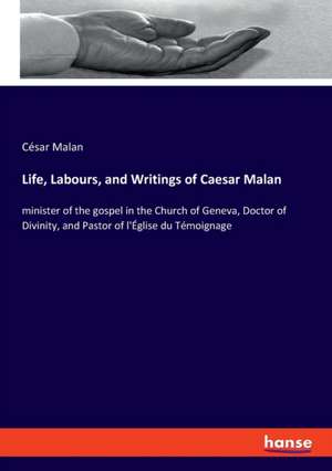 Life, Labours, and Writings of Caesar Malan de César Malan