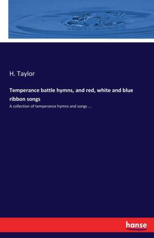 Temperance battle hymns, and red, white and blue ribbon songs de H. Taylor