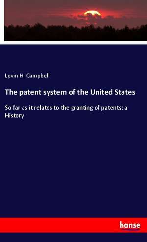 The patent system of the United States de Levin H. Campbell