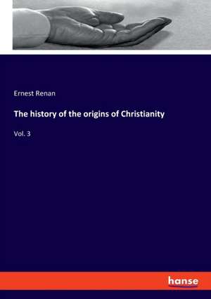 The history of the origins of Christianity de Ernest Renan